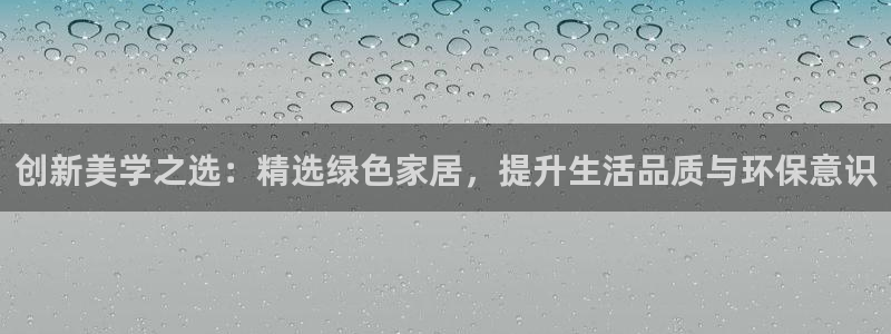 杏宇平台代理：创新美学之选：精选绿色家居，提升生活品质与环保