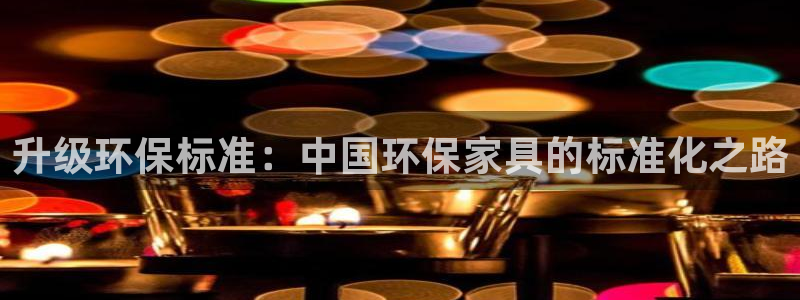 杏宇代理官网：升级环保标准：中国环保家具的标准化之路